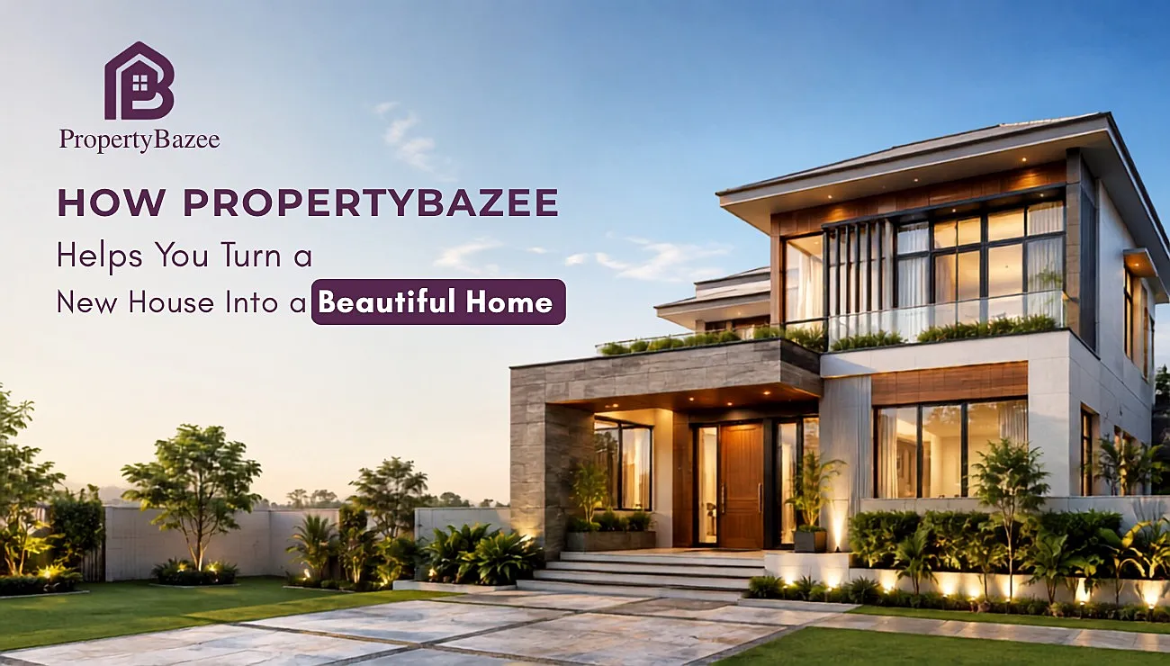 How PropertyBazee Helps You Turn a New House Into a Beautiful Home